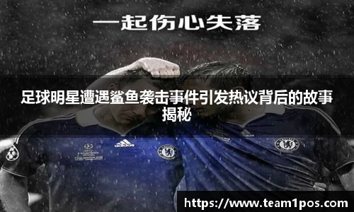 足球明星遭遇鲨鱼袭击事件引发热议背后的故事揭秘